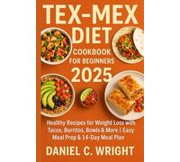 Tex-Mex Diet Cookbook For Beginners 2025: Tex-Mex Diet Cookbook, weight-loss, anti-inflammatory diet, protein diet, Low-Carb, quick and easy recipes, microwave,southwestern diet recipes,Beginner-fri