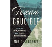 Texan Crucible How the Irish, Germans, and Czechs Became Anglo - Marian J. Barber - University of Texas Press - ebook (ePub) - Livre