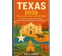 Texas 2026 - The Lone Star Adventure: A Comprehensive Guide to Attractions, History, Food, and Road Trips Across the State