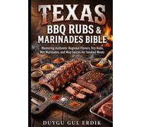TEXAS BBQ RUBS & MARINADES BIBLE: Mastering Authentic Regional Flavors, Dry Rubs, Wet Marinades, and Mop Sauces for Smoked Meats