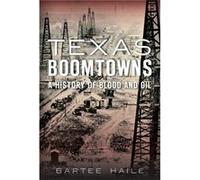 Texas Boomtowns A History of Blood and Oil by Bartee Haile Bartee Haile (Auteur)