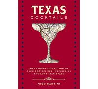 Texas Cocktails: The Second Edition: An Elegant Collection of Over 100 Recipes Inspired by the Lone Star State (Mixology Tips And Techniques from the Lone Star State's Best Bartenders)