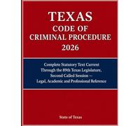 Texas Code of Criminal Procedure 2026: Complete Statutory Text Current Through the 89th Texas Legislature, Second Called Session - Legal, Academic and Professional Reference