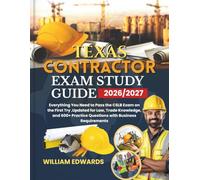 TEXAS Contractor Exam Study Guide 2026/2027: Everything You Need to Pass the CSLB Exam on the First Try ,Updated for Law, Trade Knowledge, and 600+ Practice Questions with Business Requirements