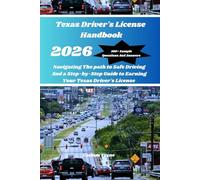 Texas Driver's License Handbook 2026: Navigating The Path to Safe Driving And a Step-by-Step Guide to Earning Your Texas Driver's License