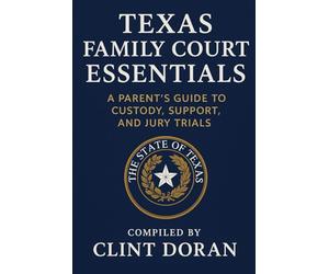Texas Family Court Essentials:: A Parent’s Guide to Custody, Support, and Jury Trials