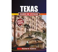 TEXAS GUIDE DE VOYAGE 2025-2026: Conseils sur les destinations, les itinéraires et les expériences culturelles pour inspirer et sublimer votre voyage dans le Lone Star State