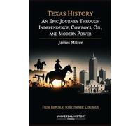 Texas History: An Epic Journey Through Independence, Cowboys, Oil, and Modern Power: From Republic to Economic Colossus