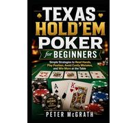 Texas Hold’em Poker for Beginners: Simple Strategies to Read Hands, Play Position, Avoid Costly Mistakes, and Win More at the Table