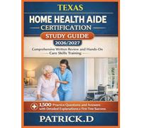 TEXAS HOME HEALTH AIDE CERTIFICATION STUDY GUIDE: Comprehensive Written Review And Hands-On Care Skills Training