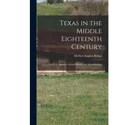 Texas In The Middle Eighteenth Century; Studies In Spanish Colonial History And Administration