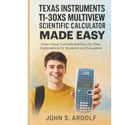 Texas Instruments TI-30XS MultiView Scientific Calculator Made Easy: Clear Visual Tutorials and Step-by-Step Explanations for Students and Educators