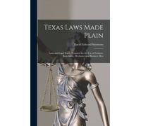Texas Laws Made Plain: Laws And Legal Forms Prepared For The Use Of Farmers, Ranchmen, Mechanics And Business Men