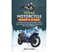 Texas Motorcycle Rider’s Guide: A Complete Overview of Road Rules, Safety Skills, and Real World Riding Techniques with 300+ Practice Questions