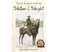 Texas Ranger Captain William L. Wright by Richard B. McCaslin Richard B. McCaslin (Auteur)