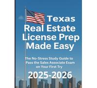 Texas Real Estate License Prep Made Easy: The No Stress Study Guide to Pass the Sales Associate Exam on Your First try