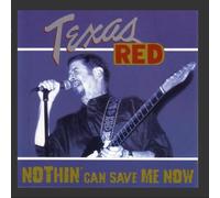 Texas Red - Nothin Can Save Me Now