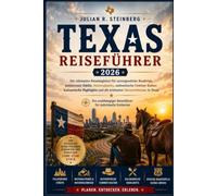 Texas Reiseführer 2026: Der ultimative Reisebegleiter für unvergessliche Roadtrips, pulsierende Städte, Nationalparks, authentische Cowboy-Kultur, ... und die schönsten Naturerlebnisse in Texas