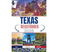 TEXAS REISEFÜHRER 2026: Der unverzichtbare Reiseführer zu den Städten, Kleinstädten und Wildnisgebieten des Lone Star State