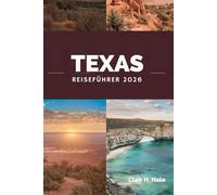 TEXAS Reiseführer 2026: Roadtrips, Nationalparks, Foodie-Trails, Festivals und versteckte Juwelen im Lone Star State