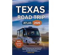 TEXAS ROAD TRIP ATLAS 2025: Explore the Lone Star State: Maps, National Parks, RV Routes, Scenic Drives, Hidden Gems & Local Travel Tips for Epic Texas Adventures