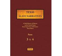 Texas Slave Narratives - Parts 3 & 4: A Folk History Of Slavery In The United States From Interviews With Former Slaves (Fwp Slave Narratives)