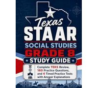 Texas STAAR Social Studies Grade 8 Study Guide: Complete TEKS Review, 160 Practice Questions, and 4 Timed Practice Tests with Answer Explanations
