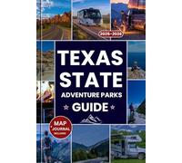 TEXAS STATE PARKS ADVENTURE GUIDE 2025-2026: The Ultimate Companion to Texas’s Top Parks, Hidden Gems, Outdoor Adventures, Camping, and a Scenic Road Trip Atlas Through the Lone Star State