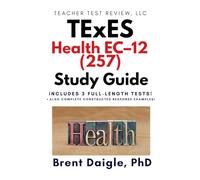 Texas TExES Health EC-12 (257) Study Guide: 3 Full-Length Practice Tests, Constructed-Response Review, and Complete Exam Preparation for the Texas TExES Health EC-12 Certification Exam