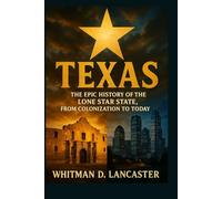 Texas: The Epic History of the Lone Star State, From Colonization to Today
