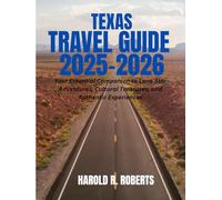 TEXAS TRAVEL GUIDE 2025-2026: Your Essential Companion to Lone Star Adventures, Cultural Treasures, and Authentic Experiences