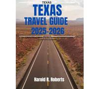 TEXAS TRAVEL GUIDE 2025-2026: Your Essential Companion to Lone Star Adventures, Cultural Treasures, and Authentic Experiences