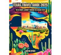 Texas Travel Guide 2025: Discover the Lone Star State’s Best Destinations, Hidden Gems, Road Trips, and Cultural Experiences