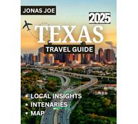 TEXAS TRAVEL GUIDE 2025: Exploring the Lone Star State: A Comprehensive Guide to Texas’ Iconic Landmarks, Culture, and Outdoor Adventures