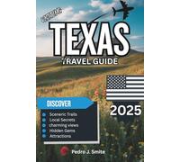 Texas Travel Guide 2025: From Dallas to the Desert: Big Cities, Big Skies, and Big Flavor