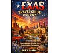 Texas Travel guide 2026-2027: Bigger Adventures, Brighter Stars - Your Essential Lone Star Companion