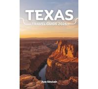 TEXAS TRAVEL GUIDE 2026: The Ultimate Adventure Travel Guide to The Lone Star State's Top Destinations, Hidden Gems, and Unforgettable Experiences