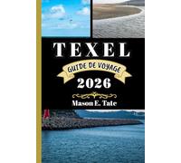 TEXEL GUIDE DE VOYAGE 2026: Votre compagnon de voyage pour explorer et profiter des attraits de cette destination incontournable.