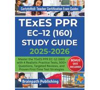 TExES PPR EC-12 (160) STUDY GUIDE 2025-2026: Master the TExES PPR EC-12 (160) with 4 Realistic Practice Tests, 500+ Questions, Targeted Reviews, and Proven First-Time Test Strategies