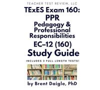 TExES PPR EC-12 (160) Study Guide: Comprehensive Review for the Texas Pedagogy and Professional Responsibilities Certification Exam
