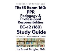 TExES PPR EC-12 (160) Study Guide: Comprehensive Review for the Texas Pedagogy and Professional Responsibilities Certification Exam