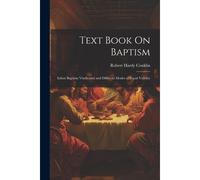 Text Book On Baptism: Infant Baptism Vindicated And Different Modes Of Equal Validity