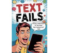 Text Fails: Funny Collection of the Most Epic Texting Fails, Autocorrect Fails, and Ridiculous Chats Between Parents, Partners, Teens, and Clueless Friends
