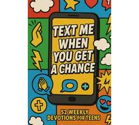 Text Me When You Get A Chance: 52 Weekly Devotions for Teen