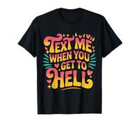 Text Me When You Get to Hell Sarcasme Sombre |- T-Shirt