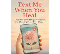 Text Me When You Heal: Real Talk on Red Flags, Boundaries, and Choosing Peace Over Chaos