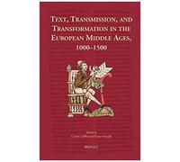 Text, Transmission, And Transformation In The European Middle Ages, 1000-1500