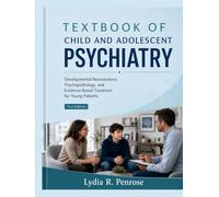 Textbook of Child And Adolescent Psychiatry: Developmental Neuroscience, Psychopathology, and Evidence-Based Treatment for Young Patients