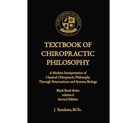 TEXTBOOK OF CHIROPRACTIC PHILOSOPHY: A Modern Interpretation of Classical Chiropractic Philosophy Through Neuroscience and Systems Biology (Black Book)