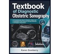 Textbook of Diagnostic Obstetric Sonography: A Comprehensive Atlas for Residents, Fellows and Sonographers Fetal Anatomy, Anomaly Detection and Doppler Interpretation